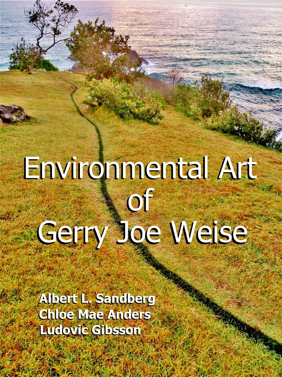 Environmental Art of Gerry Joe Weise, by Albert L. Sandberg, Chloe Mae Anders, Ludovic Gibsson. 2019, Earthworks Australia, USA.